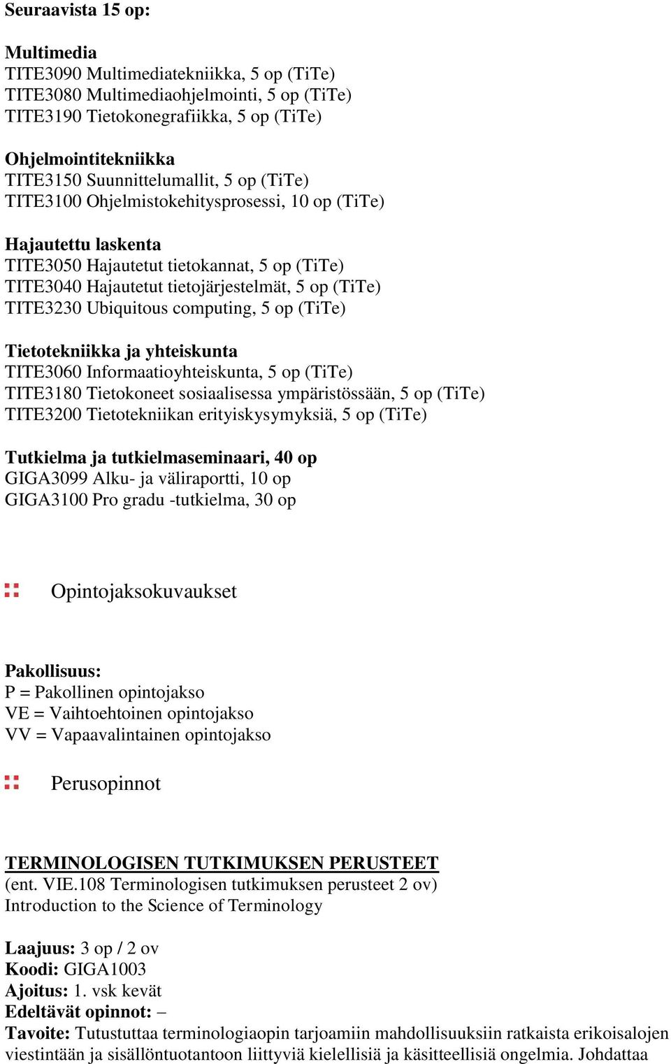 TITE3230 Ubiquitous computing, 5 op (TiTe) Tietotekniikka ja yhteiskunta TITE3060 Informaatioyhteiskunta, 5 op (TiTe) TITE3180 Tietokoneet sosiaalisessa ympäristössään, 5 op (TiTe) TITE3200