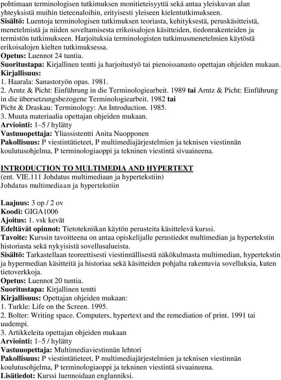 Harjoituksia terminologisten tutkimusmenetelmien käytöstä erikoisalojen kielten tutkimuksessa. Opetus: Luennot 24 tuntia.