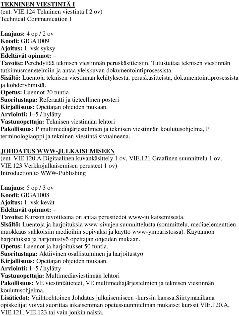 Sisältö: Luentoja teknisen viestinnän kehityksestä, peruskäsitteistä, dokumentointiprosessista ja kohderyhmistä. Opetus: Luennot 20 tuntia.