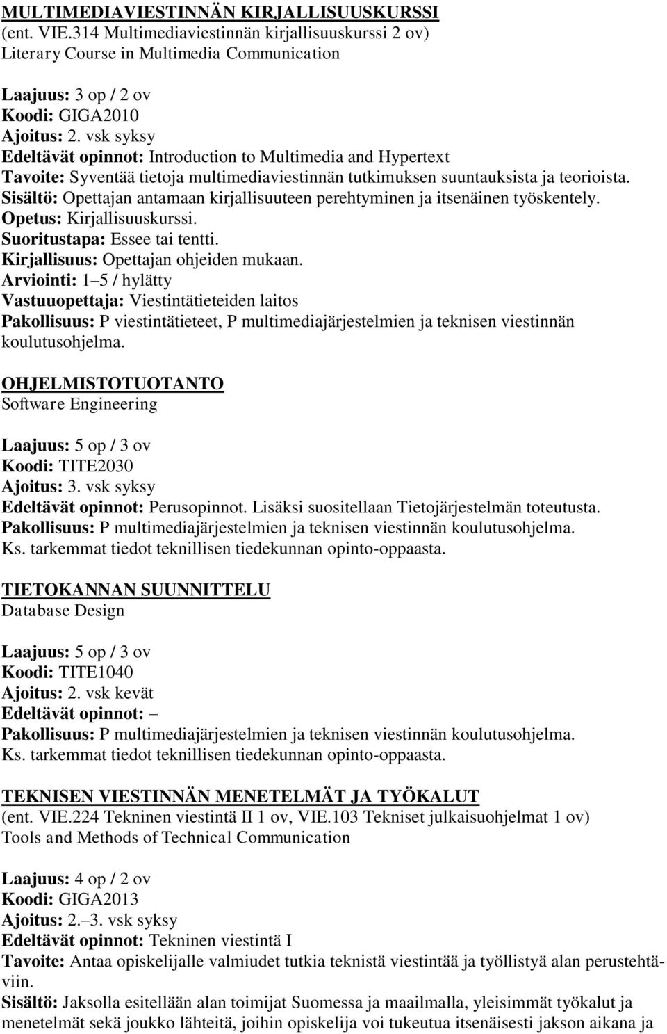 Sisältö: Opettajan antamaan kirjallisuuteen perehtyminen ja itsenäinen työskentely. Opetus: Kirjallisuuskurssi. Suoritustapa: Essee tai tentti. Kirjallisuus: Opettajan ohjeiden mukaan.