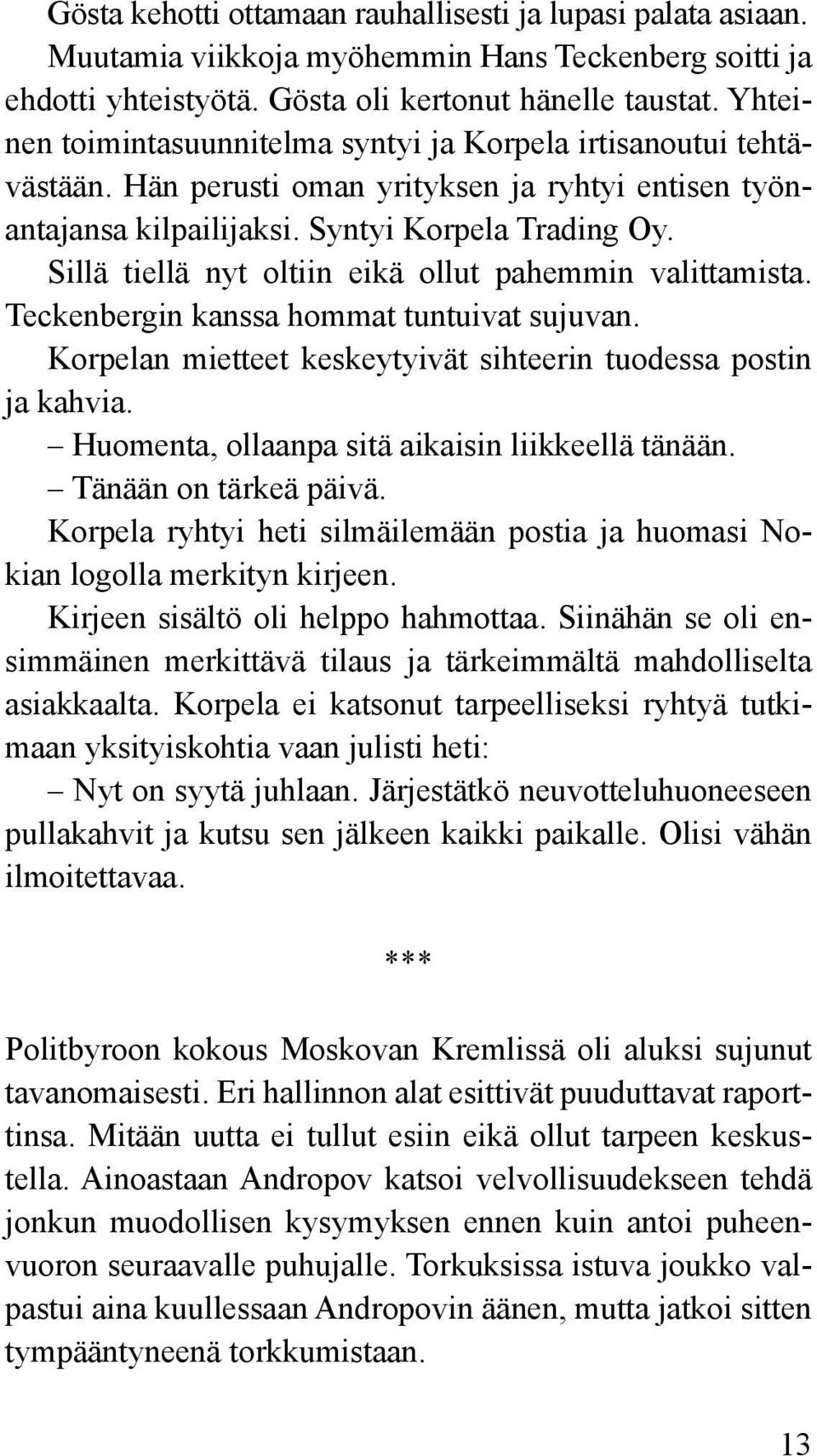 Sillä tiellä nyt oltiin eikä ollut pahemmin valittamista. Teckenbergin kanssa hommat tuntuivat sujuvan. Korpelan mietteet keskeytyivät sihteerin tuodessa postin ja kahvia.