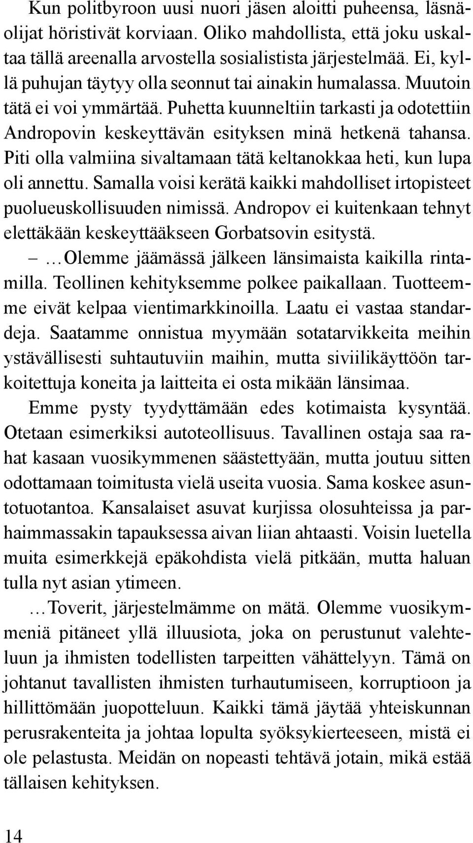 Piti olla valmiina sivaltamaan tätä keltanokkaa heti, kun lupa oli annettu. Samalla voisi kerätä kaikki mahdolliset irtopisteet puolueuskollisuuden nimissä.