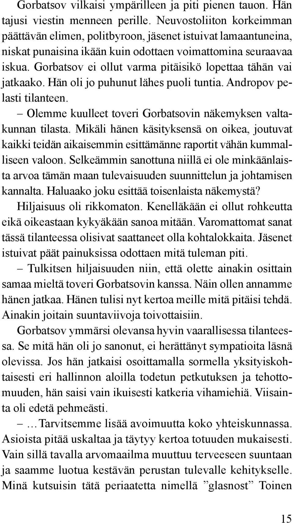 Gorbatsov ei ollut varma pitäisikö lopettaa tähän vai jatkaako. Hän oli jo puhunut lähes puoli tuntia. Andropov pelasti tilanteen. Olemme kuulleet toveri Gorbatsovin näkemyksen valtakunnan tilasta.