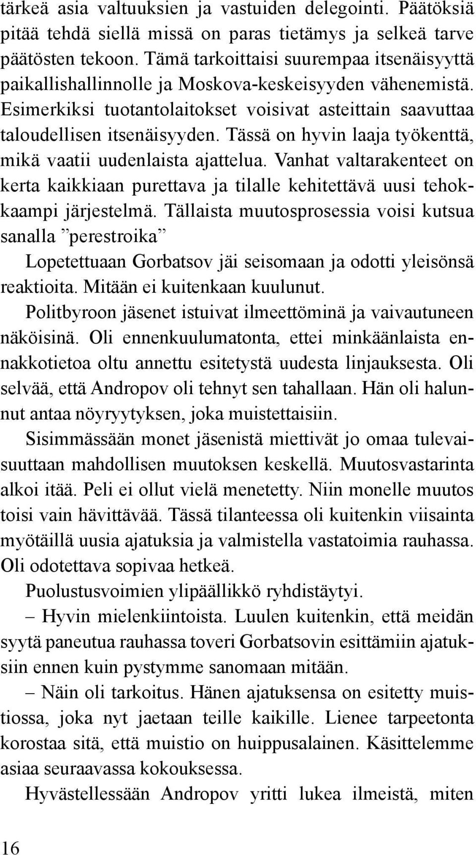 Tässä on hyvin laaja työkenttä, mikä vaatii uudenlaista ajattelua. Vanhat valtarakenteet on kerta kaikkiaan purettava ja tilalle kehitettävä uusi tehokkaampi järjestelmä.