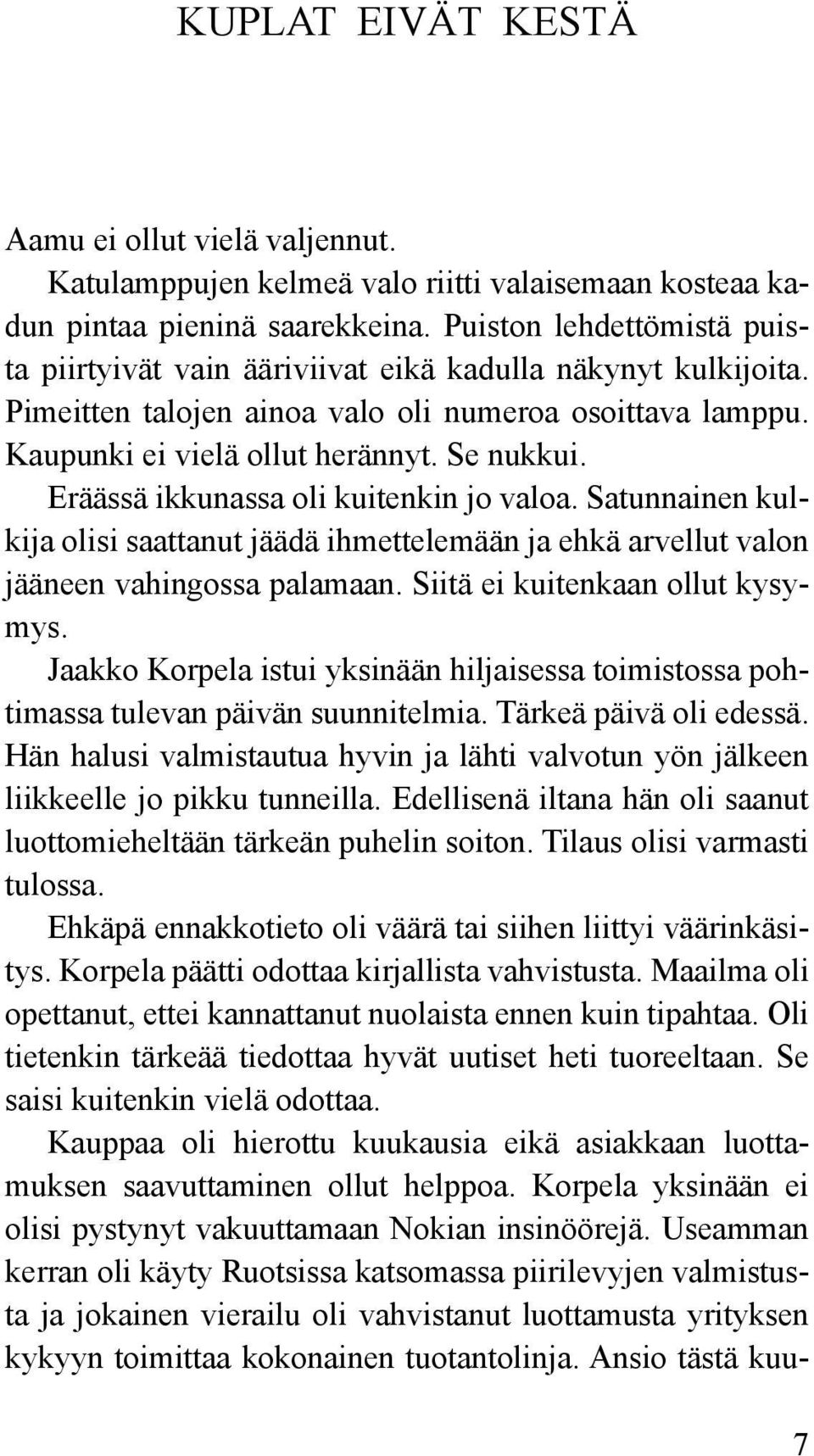 Eräässä ikkunassa oli kuitenkin jo valoa. Satunnainen kulkija olisi saattanut jäädä ihmettelemään ja ehkä arvellut valon jääneen vahingossa palamaan. Siitä ei kuitenkaan ollut kysymys.