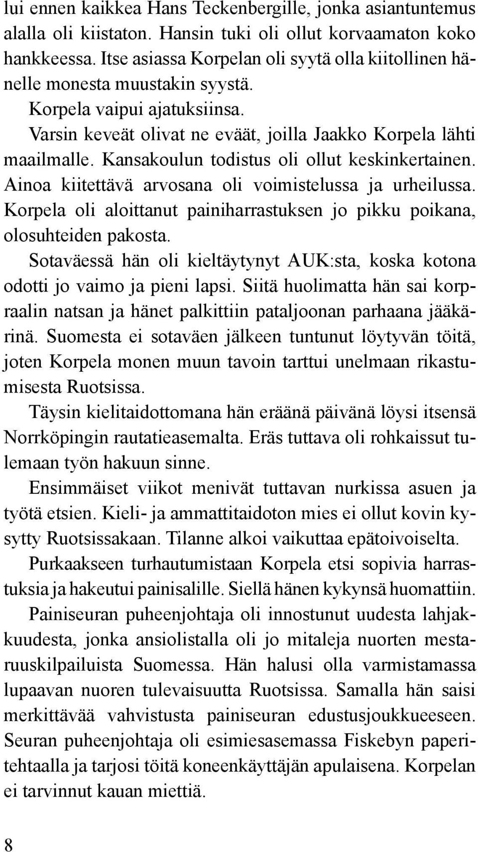 Kansakoulun todistus oli ollut keskinkertainen. Ainoa kiitettävä arvosana oli voimistelussa ja urheilussa. Korpela oli aloittanut painiharrastuksen jo pikku poikana, olosuhteiden pakosta.