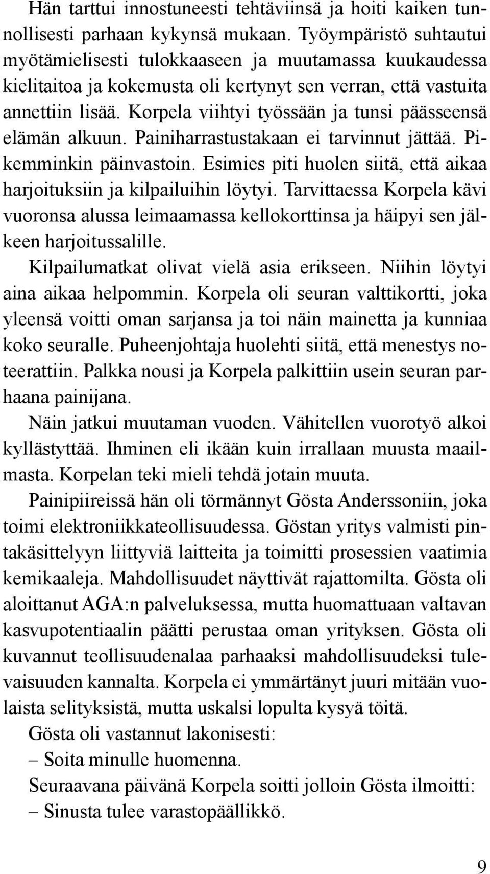 Korpela viihtyi työssään ja tunsi päässeensä elämän alkuun. Painiharrastustakaan ei tarvinnut jättää. Pikemminkin päinvastoin.