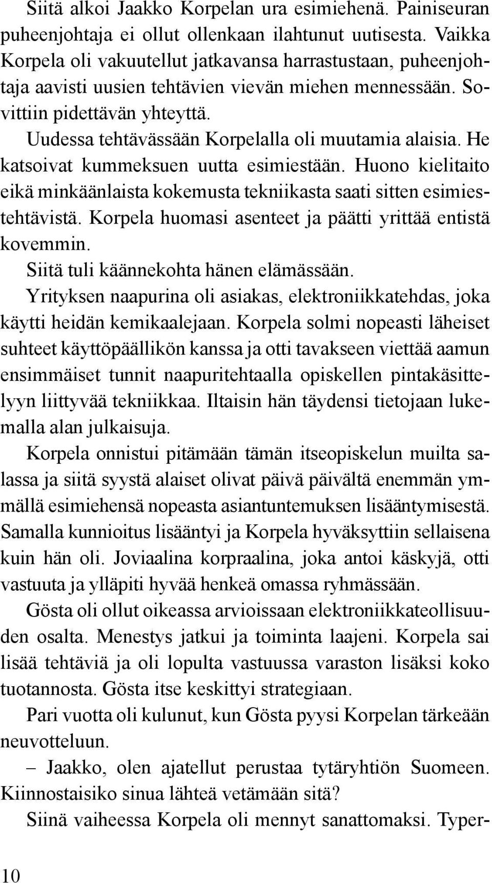 Uudessa tehtävässään Korpelalla oli muutamia alaisia. He katsoivat kummeksuen uutta esimiestään. Huono kielitaito eikä minkäänlaista kokemusta tekniikasta saati sitten esimiestehtävistä.