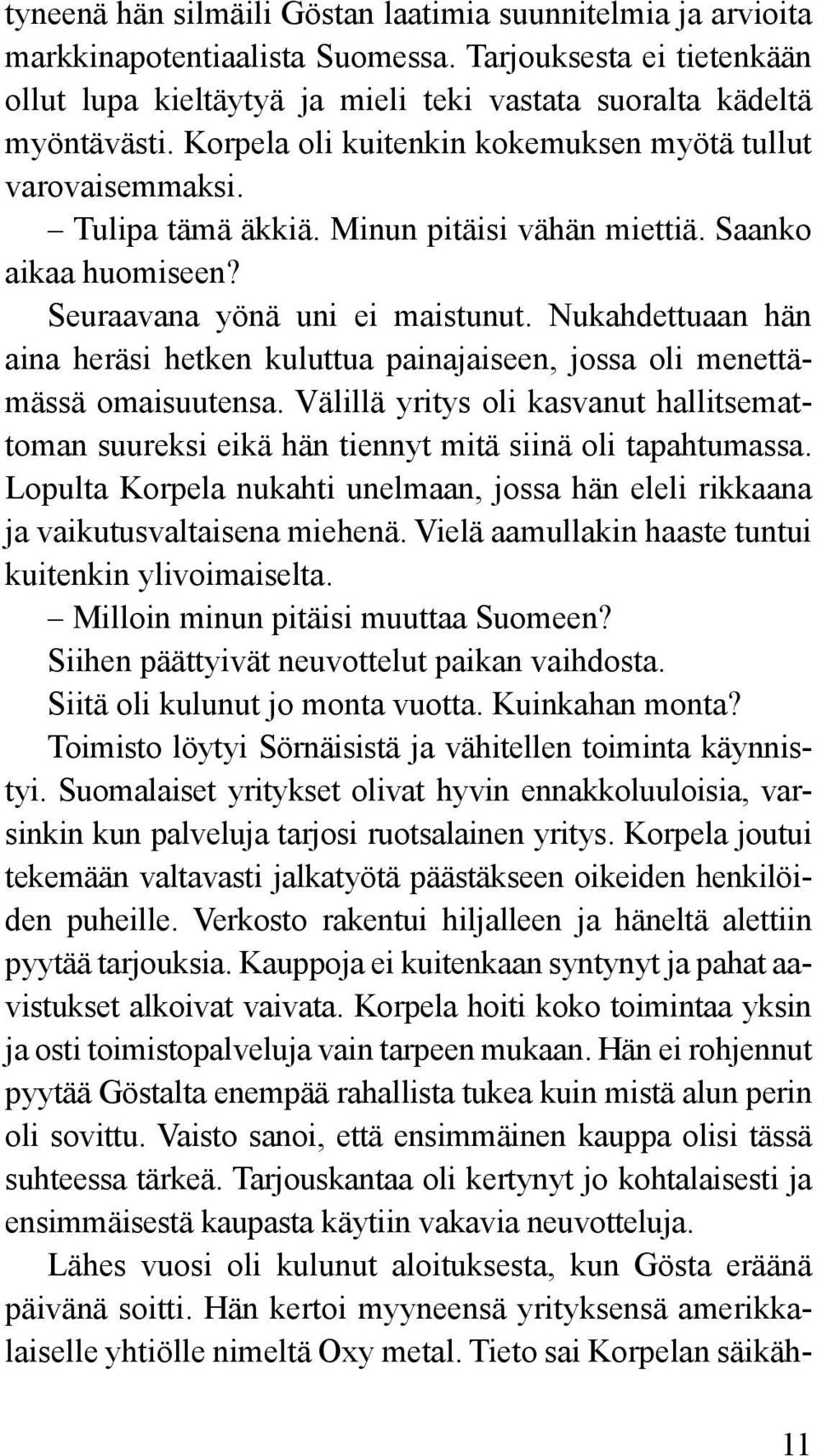 Nukahdettuaan hän aina heräsi hetken kuluttua painajaiseen, jossa oli menettämässä omaisuutensa. Välillä yritys oli kasvanut hallitsemattoman suureksi eikä hän tiennyt mitä siinä oli tapahtumassa.