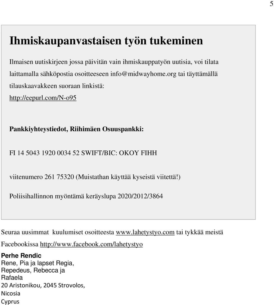 com/n-o95 Pankkiyhteystiedot, Riihimäen Osuuspankki: FI 14 5043 1920 0034 52 SWIFT/BIC: OKOY FIHH viitenumero 261 75320 (Muistathan käyttää kyseistä viitettä!