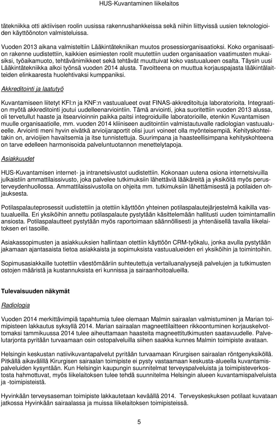 Koko organisaation rakenne uudistettiin, kaikkien esimiesten roolit muutettiin uuden organisaation vaatimusten mukaisiksi, työaikamuoto, tehtävänimikkeet sekä tehtävät muuttuivat koko vastuualueen