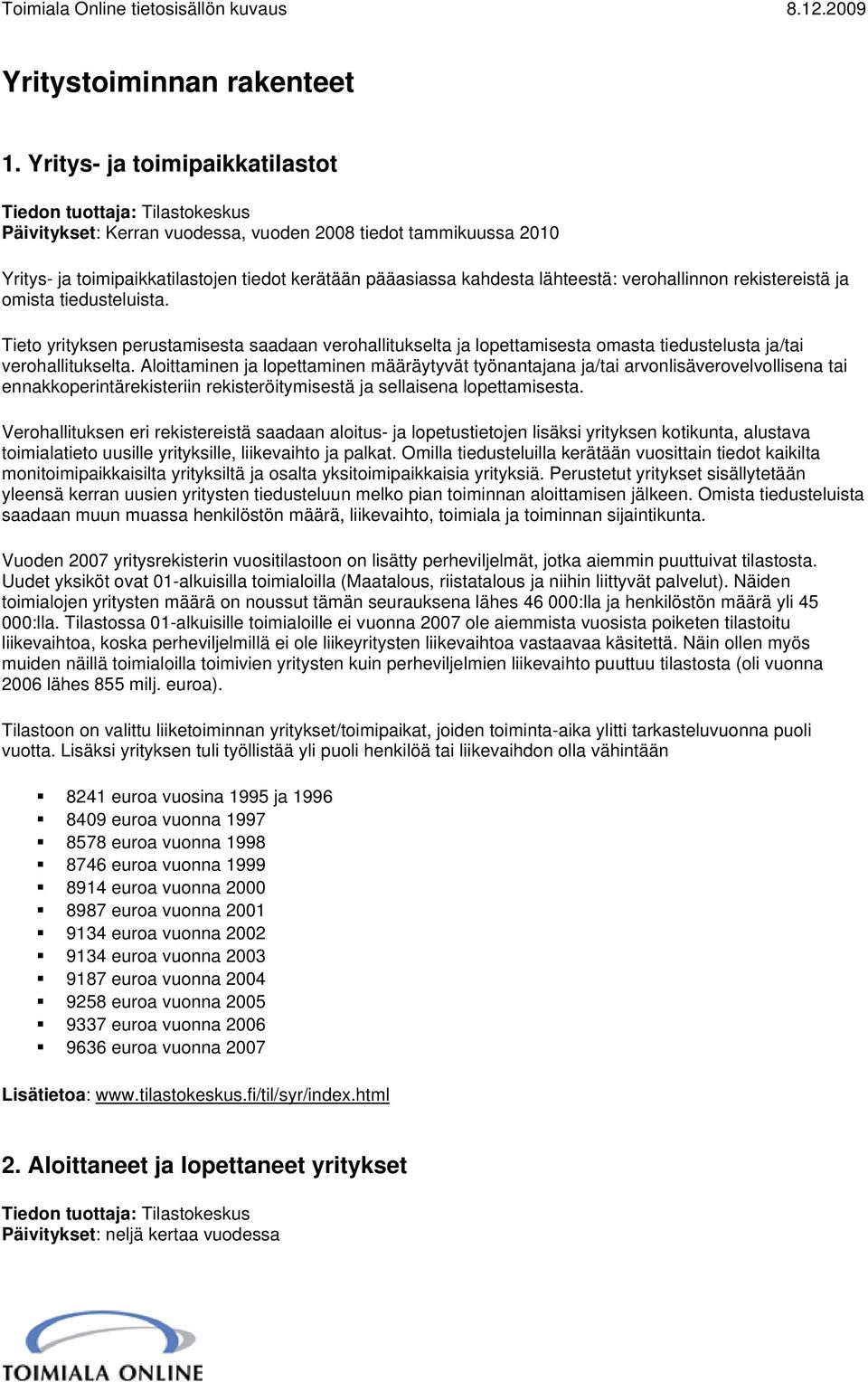 rekistereistä ja omista tiedusteluista. Tieto yrityksen perustamisesta saadaan verohallitukselta ja lopettamisesta omasta tiedustelusta ja/tai verohallitukselta.