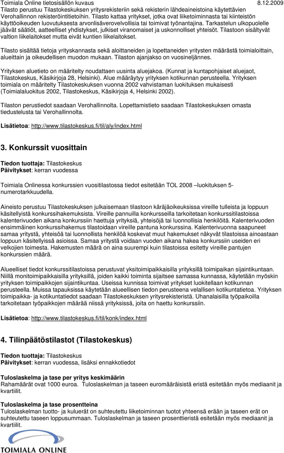 Tarkastelun ulkopuolelle jäävät säätiöt, aatteelliset yhdistykset, julkiset viranomaiset ja uskonnolliset yhteisöt. Tilastoon sisältyvät valtion liikelaitokset mutta eivät kuntien liikelaitokset.