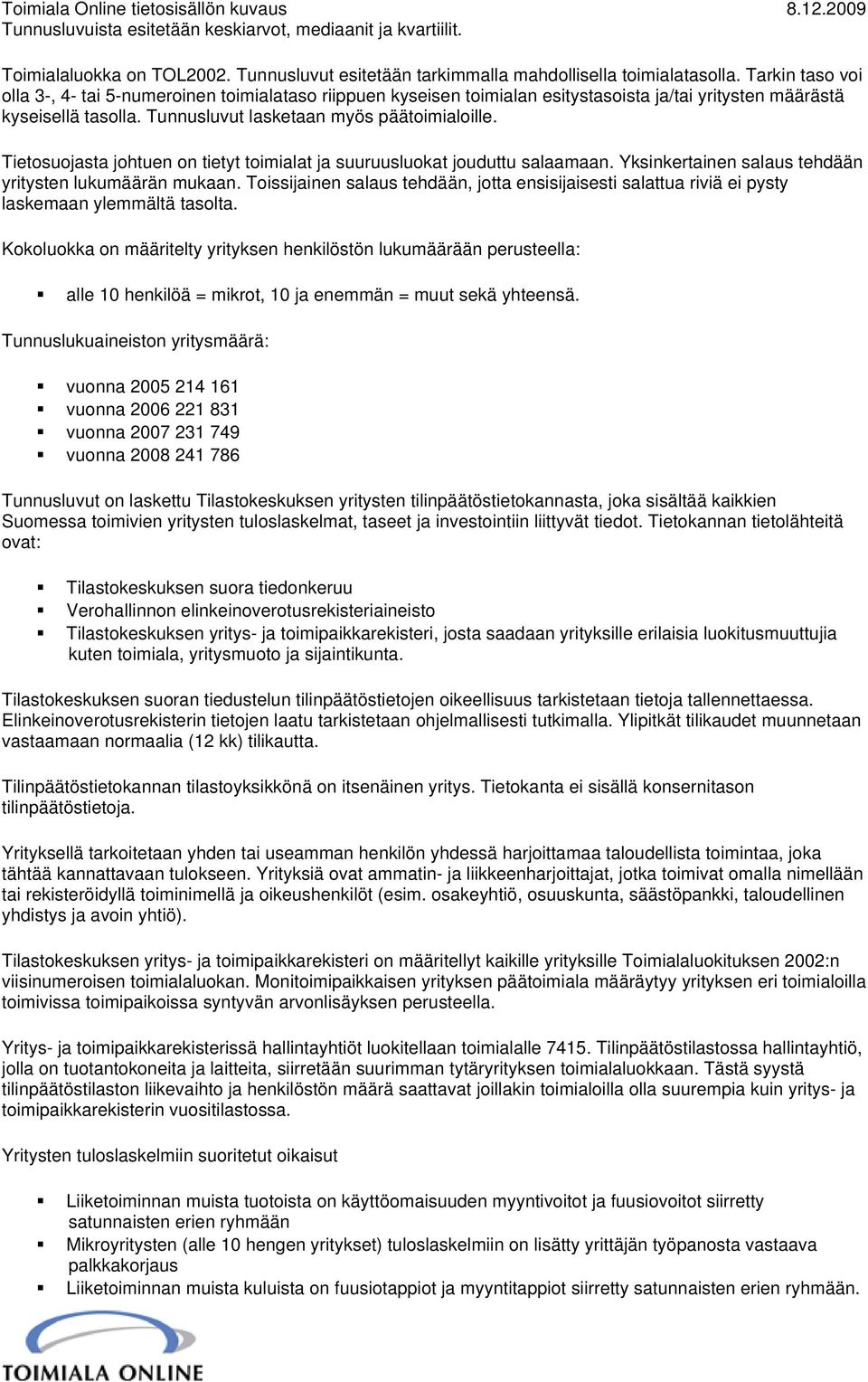 Tietosuojasta johtuen on tietyt toimialat ja suuruusluokat jouduttu salaamaan. Yksinkertainen salaus tehdään yritysten lukumäärän mukaan.