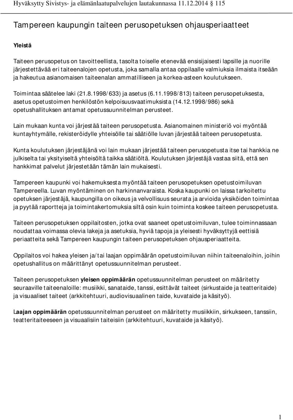 1998/633) ja asetus (6.11.1998/813) taiteen perusopetuksesta, asetus opetustoimen henkilöstön kelpoisuusvaatimuksista (14.12.1998/986) sekä opetushallituksen antamat opetussuunnitelman perusteet.