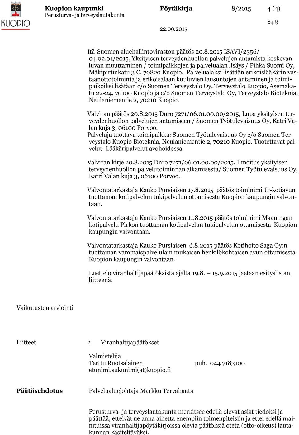 Palvelualaksi lisätään erikoislääkärin vastaanottotoiminta ja erikoisalaan kuuluvien lausuntojen antaminen ja toimipaikoiksi lisätään c/o Suomen Terveystalo Oy, Terveystalo Kuopio, Asemakatu 22-24,