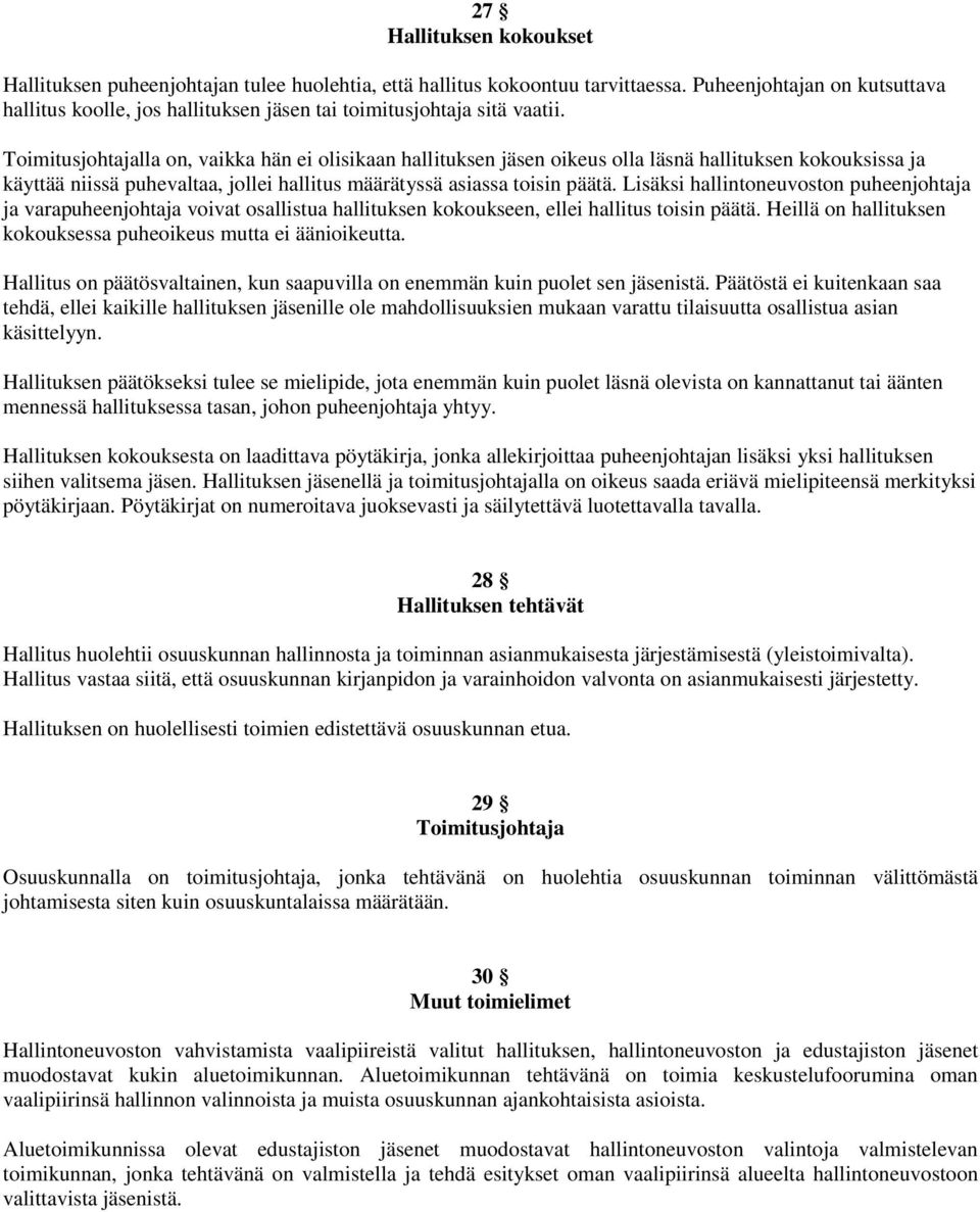 Toimitusjohtajalla on, vaikka hän ei olisikaan hallituksen jäsen oikeus olla läsnä hallituksen kokouksissa ja käyttää niissä puhevaltaa, jollei hallitus määrätyssä asiassa toisin päätä.