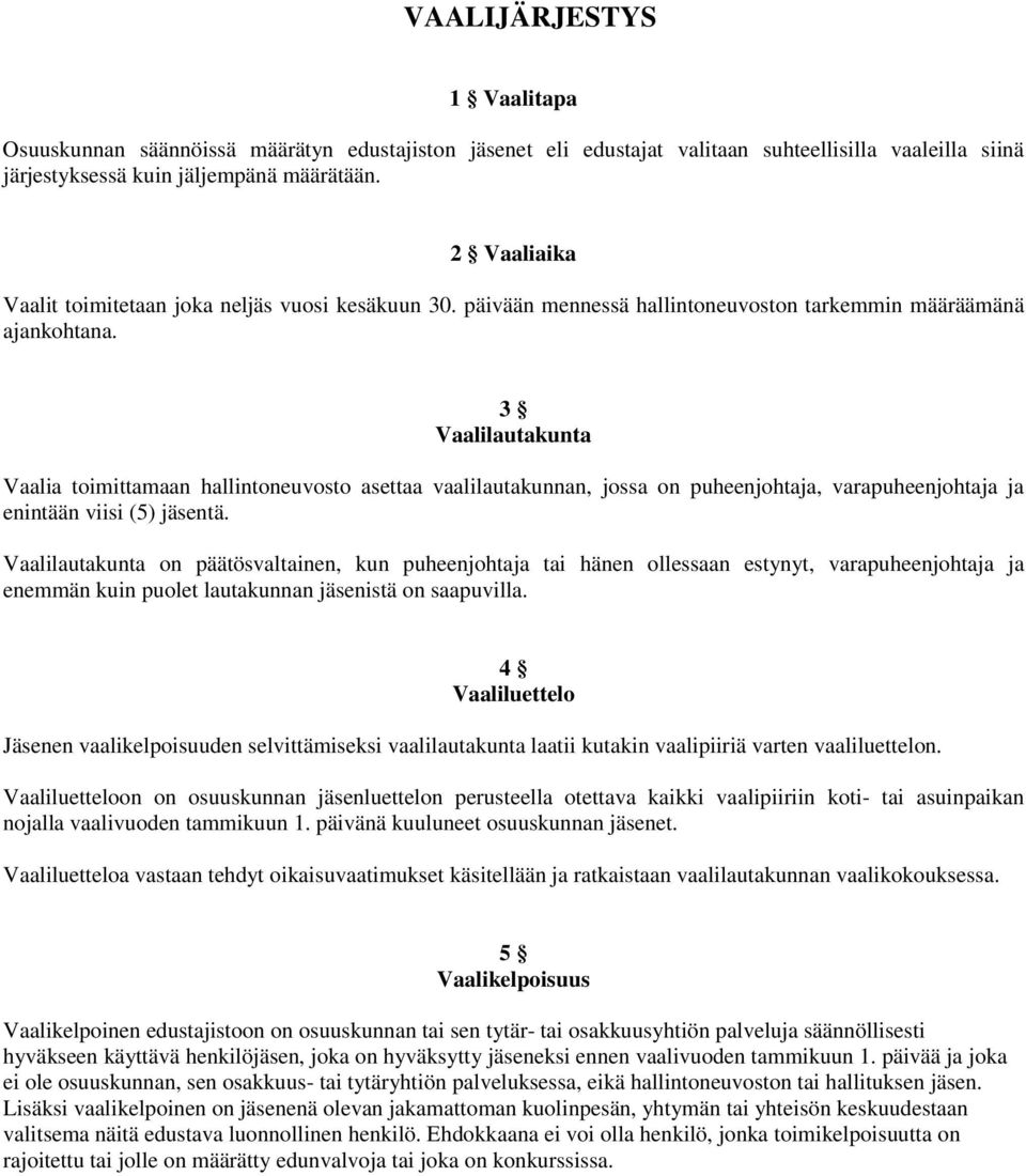 3 Vaalilautakunta Vaalia toimittamaan hallintoneuvosto asettaa vaalilautakunnan, jossa on puheenjohtaja, varapuheenjohtaja ja enintään viisi (5) jäsentä.