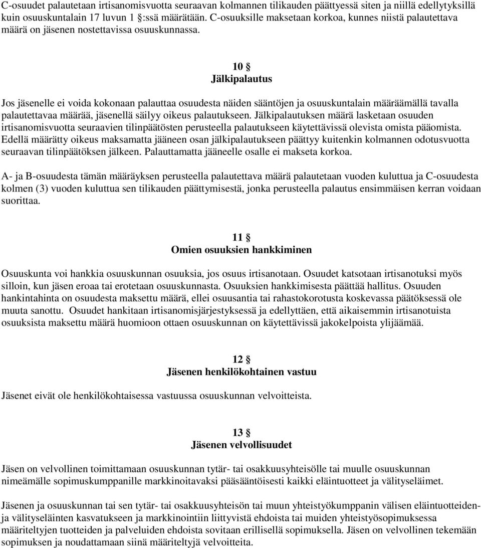 10 Jälkipalautus Jos jäsenelle ei voida kokonaan palauttaa osuudesta näiden sääntöjen ja osuuskuntalain määräämällä tavalla palautettavaa määrää, jäsenellä säilyy oikeus palautukseen.