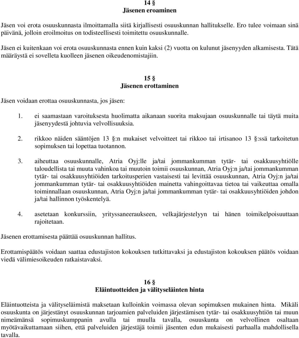 Jäsen ei kuitenkaan voi erota osuuskunnasta ennen kuin kaksi (2) vuotta on kulunut jäsenyyden alkamisesta. Tätä määräystä ei sovelleta kuolleen jäsenen oikeudenomistajiin.