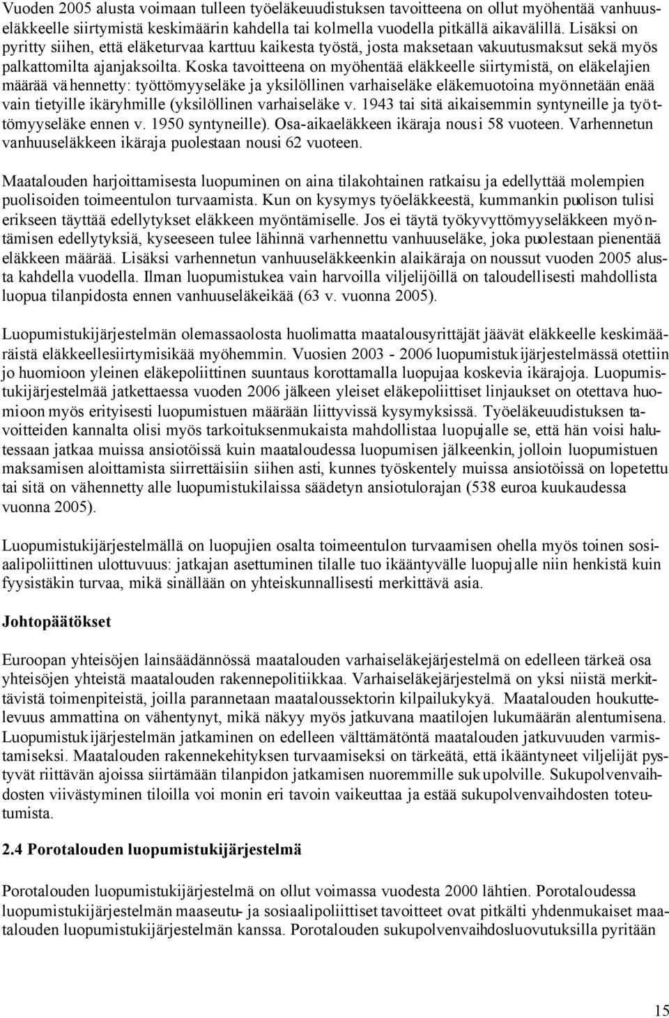 Koska tavoitteena on myöhentää eläkkeelle siirtymistä, on eläkelajien määrää vähennetty: työttömyyseläke ja yksilöllinen varhaiseläke eläkemuotoina myönnetään enää vain tietyille ikäryhmille