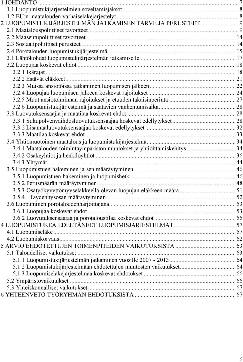 1 Lähtökohdat luopumistukijärjestelmän jatkamiselle...17 3.2 Luopujaa koskevat ehdot...18 3.2.1 Ikärajat...18 3.2.2 Estävät eläkkeet...21 3.2.3 Muissa ansiotöissä jatkaminen luopumisen jälkeen...22 3.