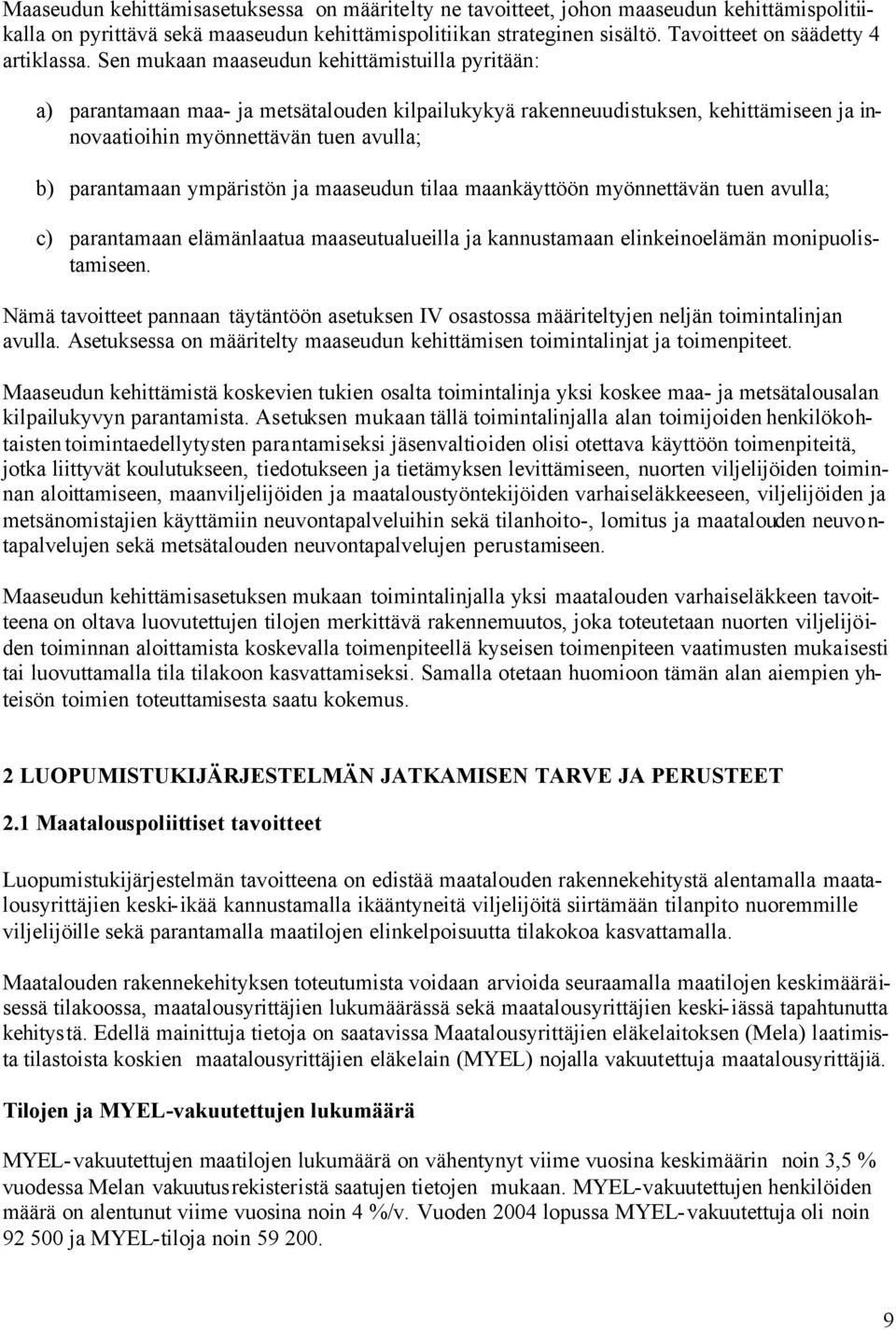 Sen mukaan maaseudun kehittämistuilla pyritään: a) parantamaan maa- ja metsätalouden kilpailukykyä rakenneuudistuksen, kehittämiseen ja innovaatioihin myönnettävän tuen avulla; b) parantamaan