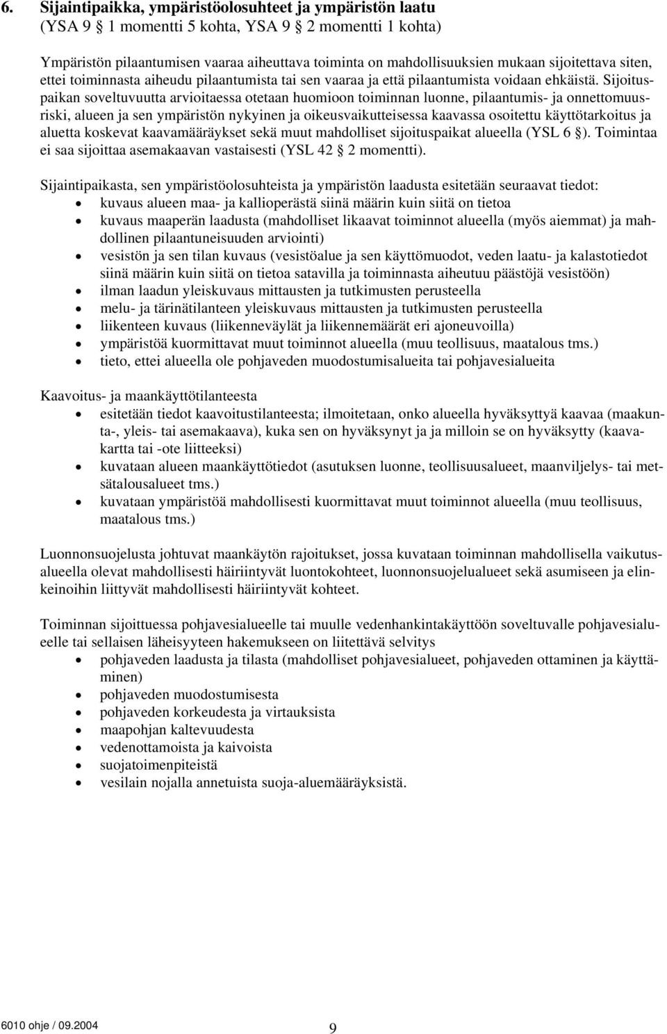 Sijoituspaikan soveltuvuutta arvioitaessa otetaan huomioon toiminnan luonne, pilaantumis- ja onnettomuusriski, alueen ja sen ympäristön nykyinen ja oikeusvaikutteisessa kaavassa osoitettu