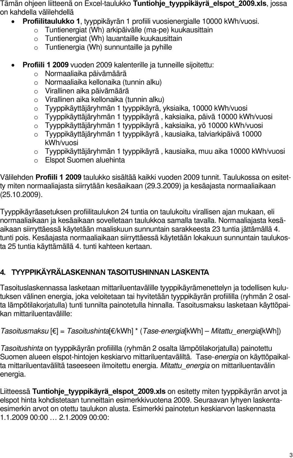 tunneille sijoitettu: o Normaaliaika päivämäärä o Normaaliaika kellonaika (tunnin alku) o Virallinen aika päivämäärä o Virallinen aika kellonaika (tunnin alku) o Tyyppikäyttäjäryhmän 1 tyyppikäyrä,