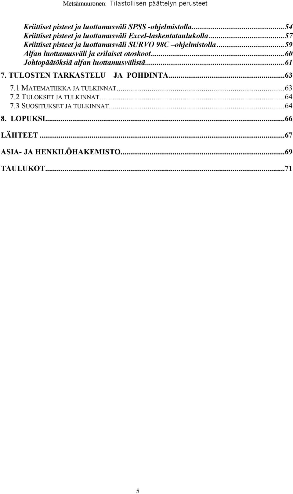 ..60 Johtopäätöksiä alfan luottamusvälistä...61 7. TULOSTEN TARKASTELU JA POHDINTA...63 7.1 MATEMATIIKKA JA TULKINNAT...63 7.2 TULOKSET JA TULKINNAT.