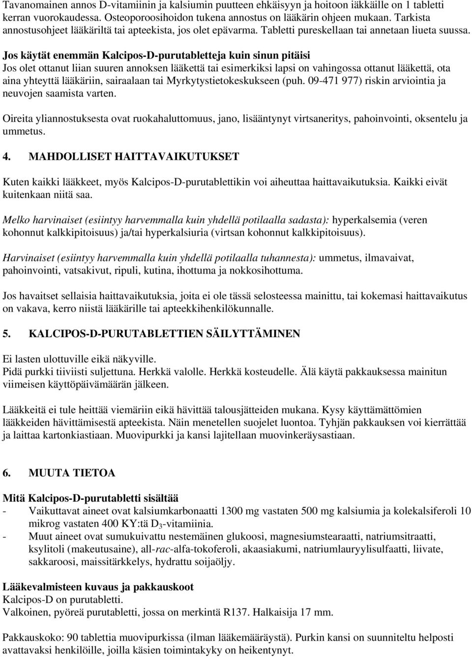 Jos käytät enemmän Kalcipos-D-purutabletteja kuin sinun pitäisi Jos olet ottanut liian suuren annoksen lääkettä tai esimerkiksi lapsi on vahingossa ottanut lääkettä, ota aina yhteyttä lääkäriin,