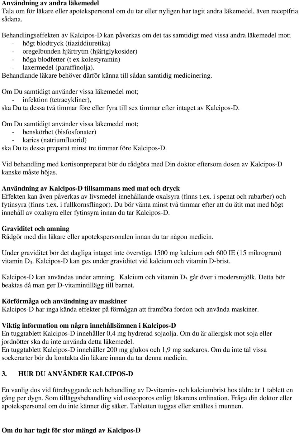 ex kolestyramin) - laxermedel (paraffinolja). Behandlande läkare behöver därför känna till sådan samtidig medicinering.