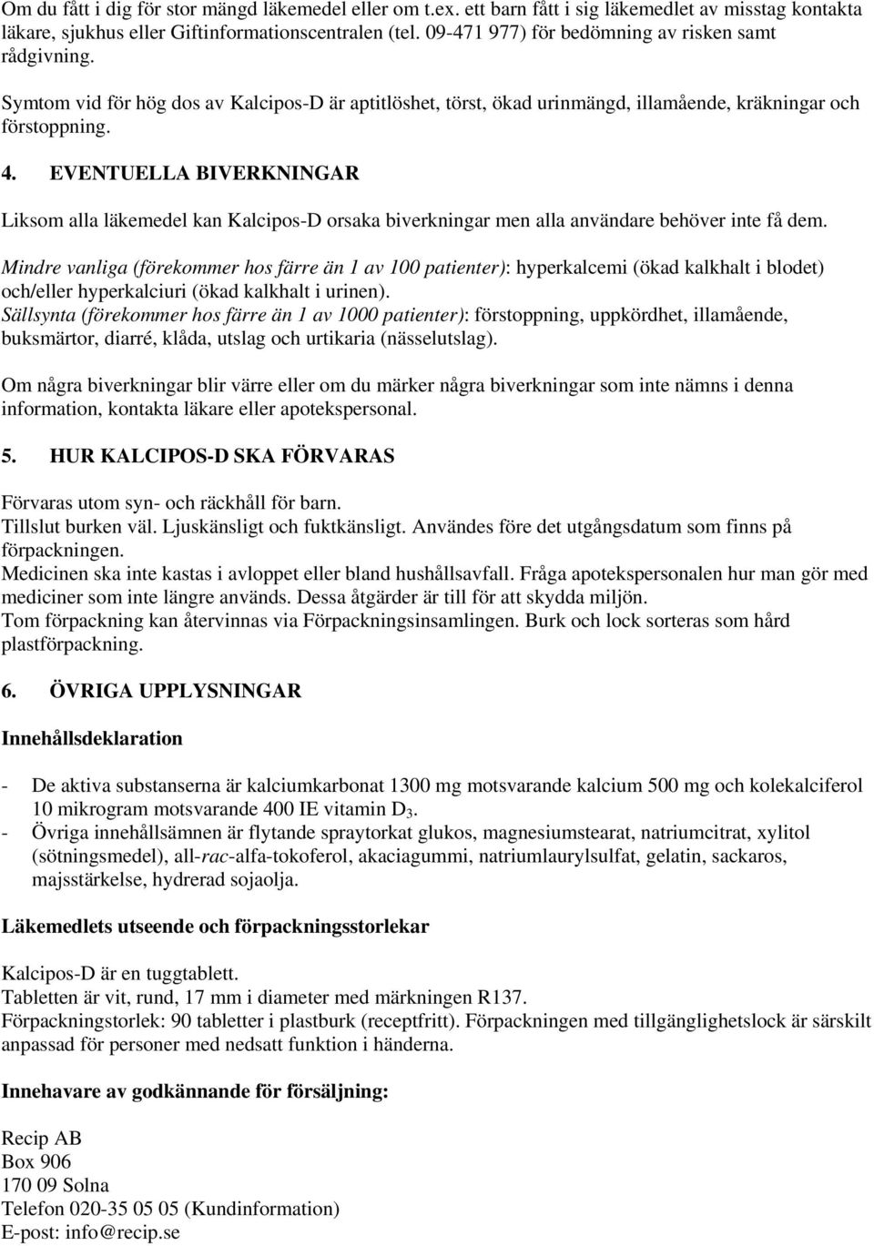 EVENTUELLA BIVERKNINGAR Liksom alla läkemedel kan Kalcipos-D orsaka biverkningar men alla användare behöver inte få dem.