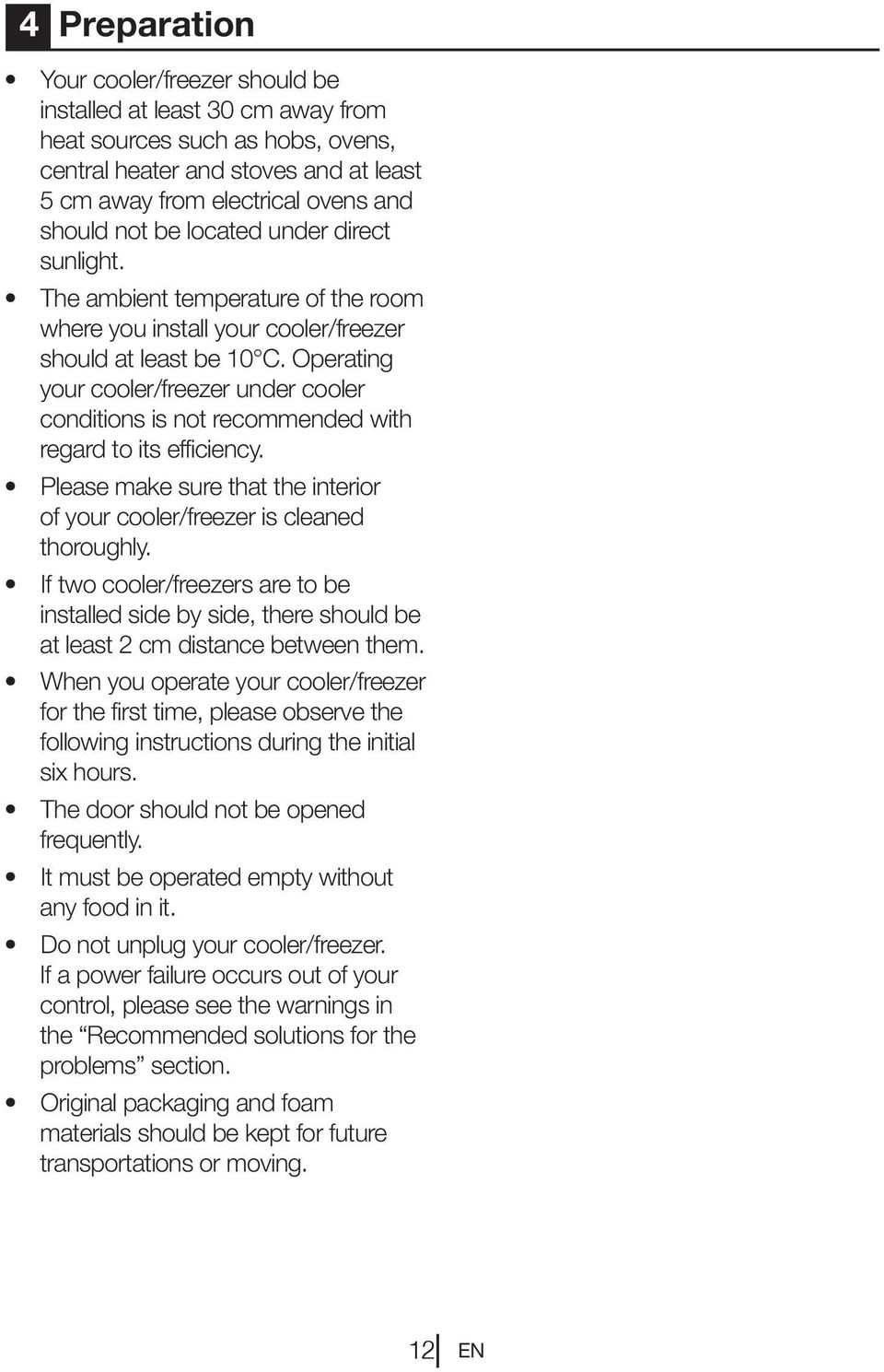 Operating your cooler/freezer under cooler conditions is not recommended with regard to its efficiency. Please make sure that the interior of your cooler/freezer is cleaned thoroughly.