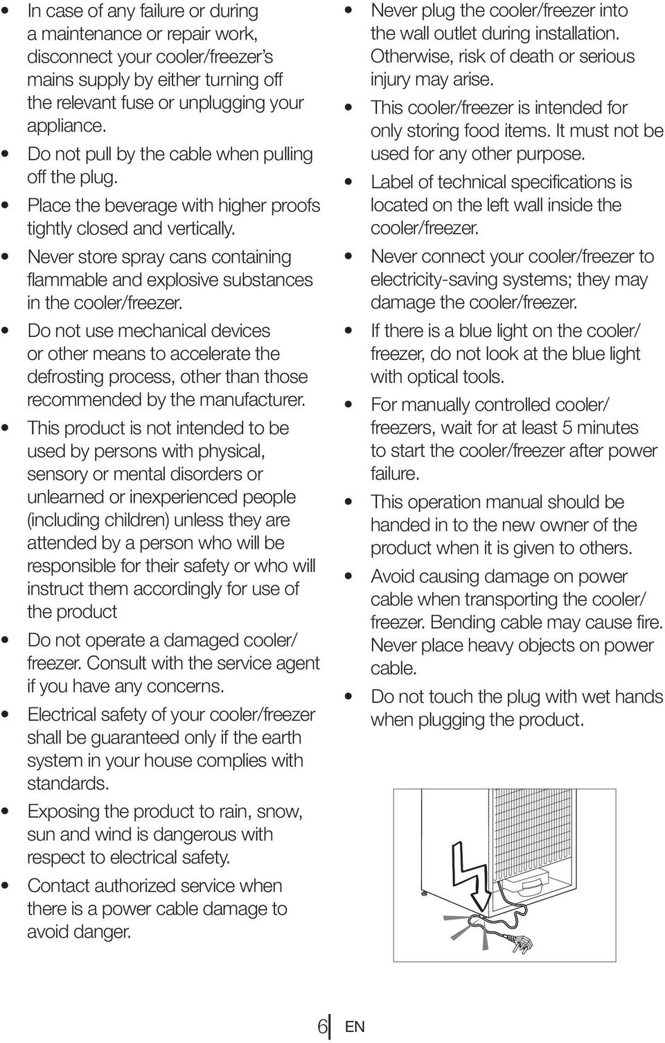 Never store spray cans containing flammable and explosive substances in the cooler/freezer.