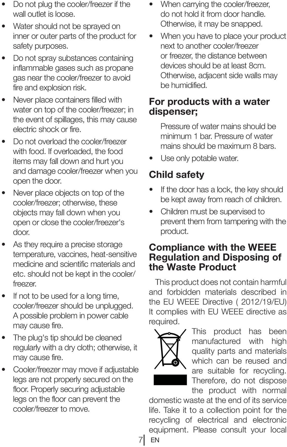 Never place containers filled with water on top of the cooler/freezer; in the event of spillages, this may cause electric shock or fire. Do not overload the cooler/freezer with food.