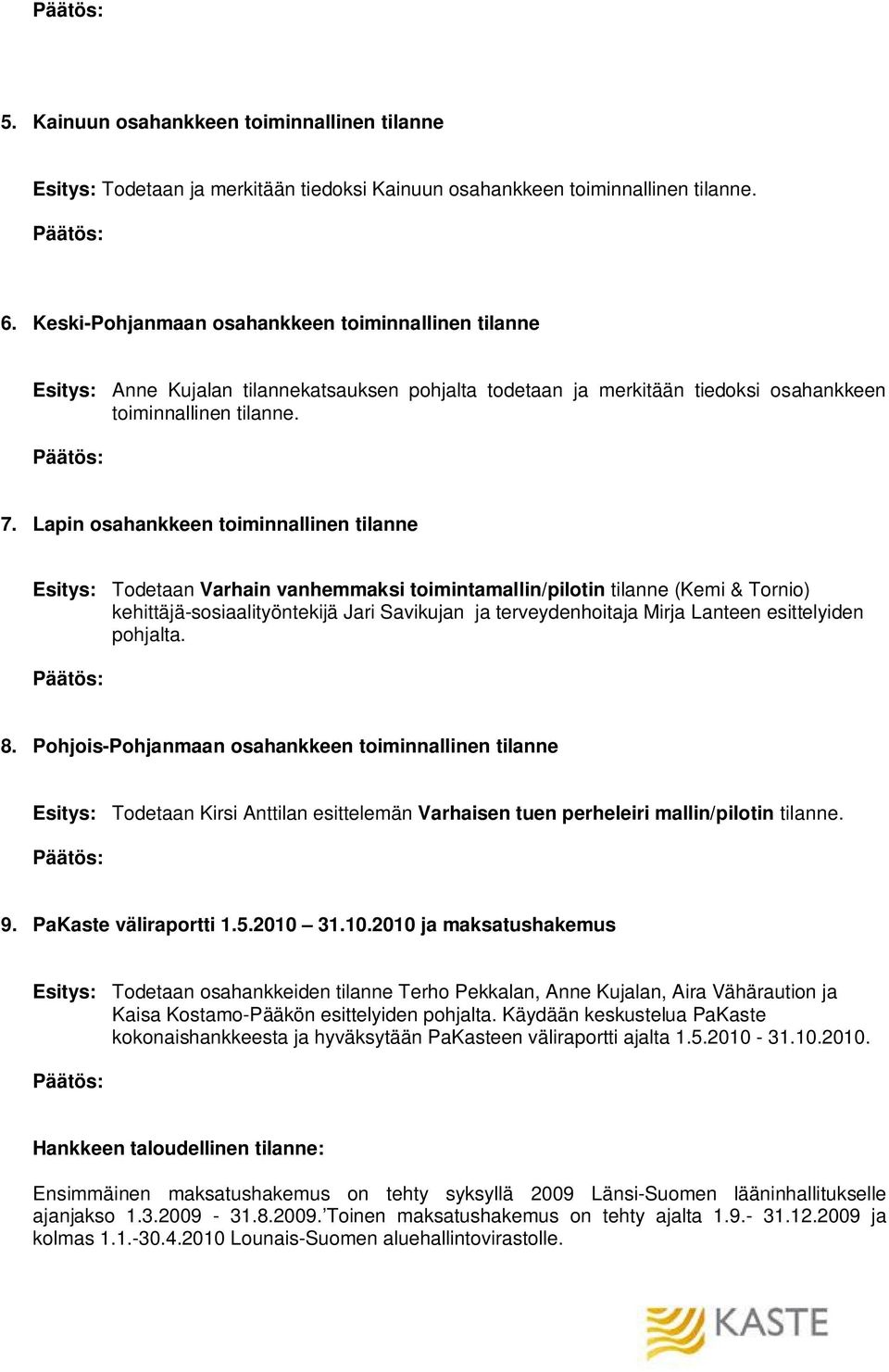 Lapin osahankkeen toiminnallinen tilanne Esitys: Todetaan Varhain vanhemmaksi toimintamallin/pilotin tilanne (Kemi & Tornio) kehittäjä-sosiaalityöntekijä Jari Savikujan ja terveydenhoitaja Mirja