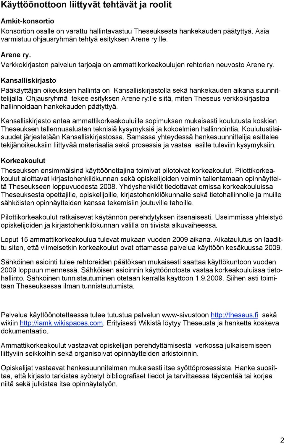 Kansalliskirjasto Pääkäyttäjän oikeuksien hallinta on Kansalliskirjastolla sekä hankekauden aikana suunnittelijalla.