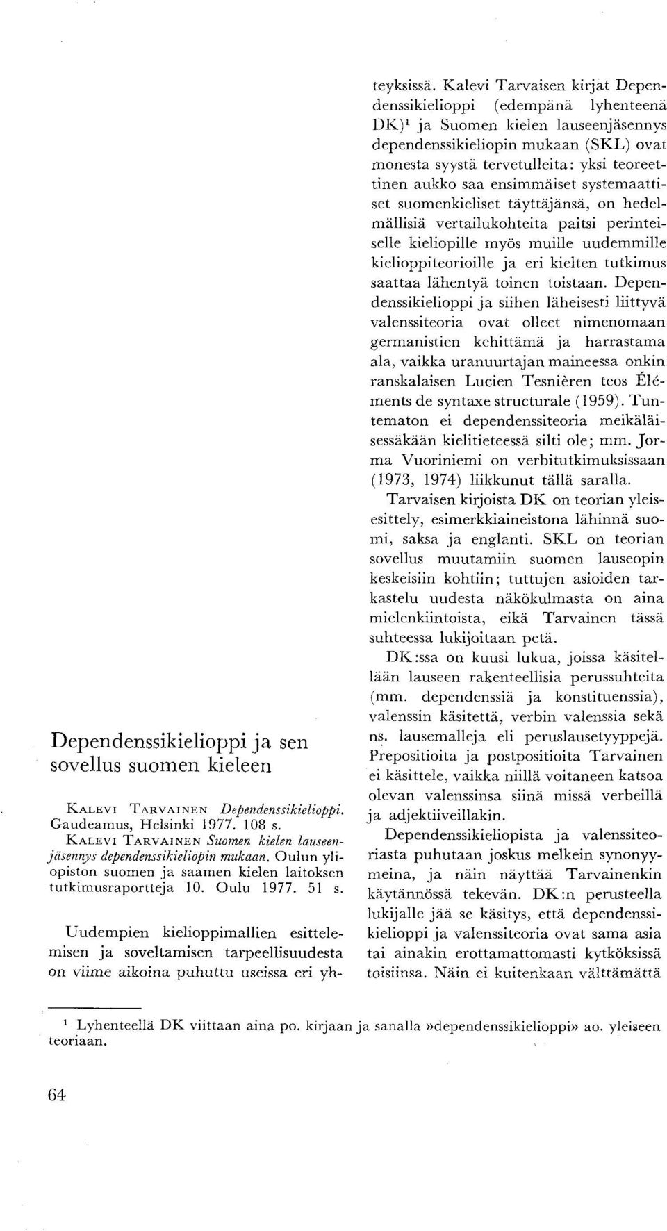 Uudempien kielioppimallien esittelemisen ja soveltamisen tarpeellisuudesta on viime aikoina puhuttu useissa eri yh- teyksissä.