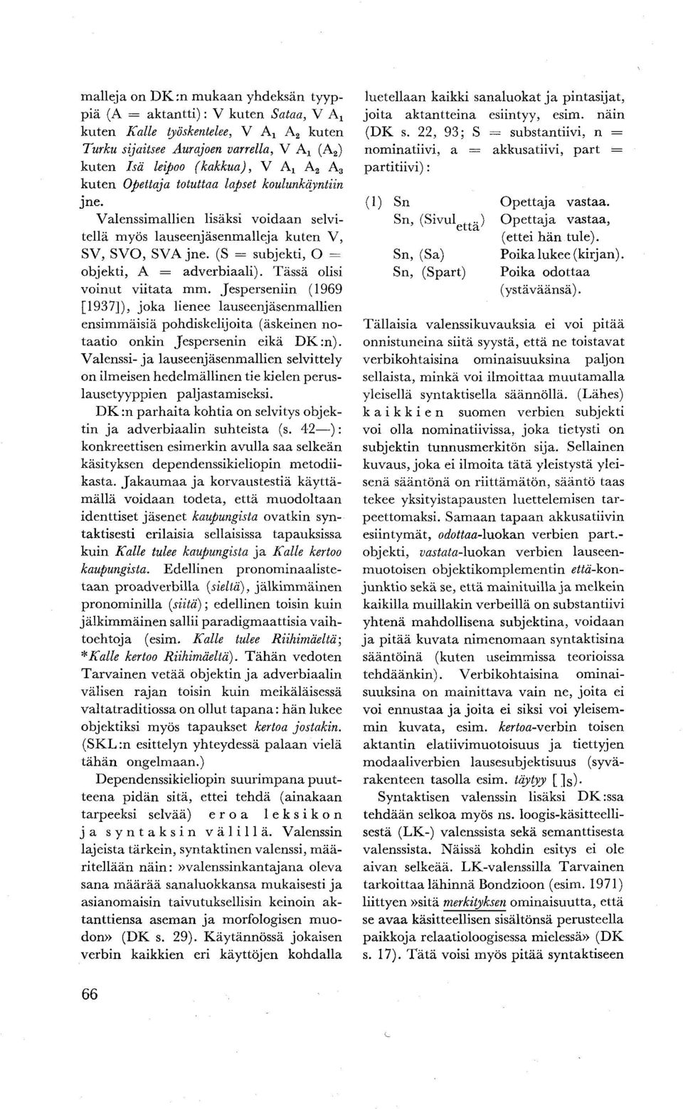 Tässä olisi voinut viitata mm. Jesperseniin (1969 [1937]), joka lienee lauseenjäsenmallien ensimmäisiä pohdiskelijoita (äskeinen notaatio onkin Jespersenin eikä DK:n).