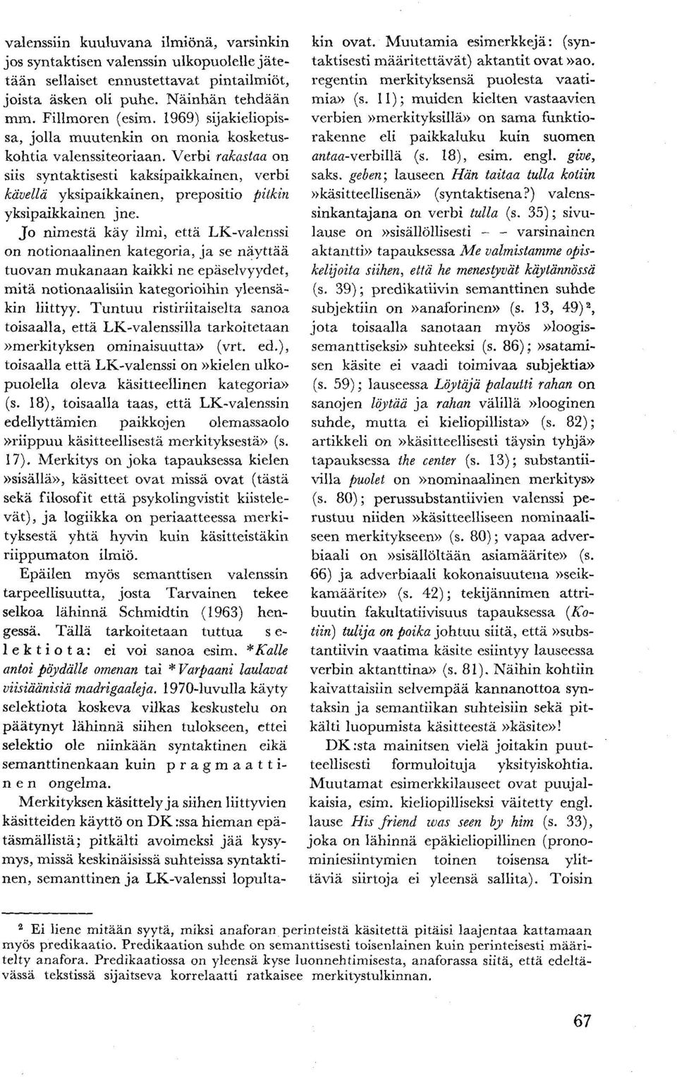 Verbi rakastaa on siis syntaktisesti kaksipaikkainen, verbi kävellä yksipaikkainen, prepositio pitkin yksipaikkainen jne.