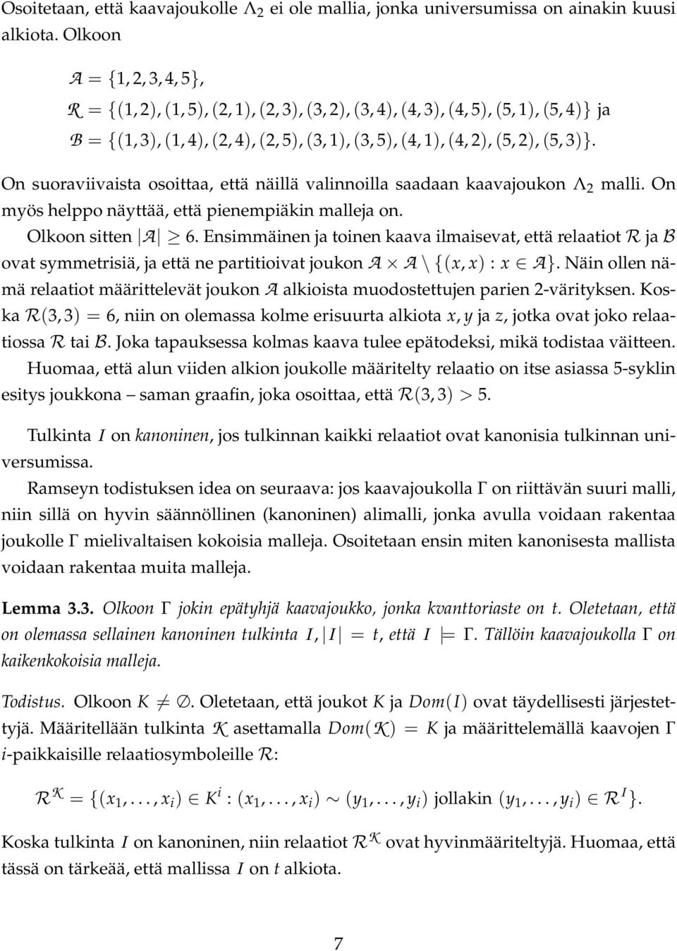 3)}. On suoraviivaista osoittaa, että näillä valinnoilla saadaan kaavajoukon Λ 2 malli. On myös helppo näyttää, että pienempiäkin malleja on. Olkoon sitten A 6.