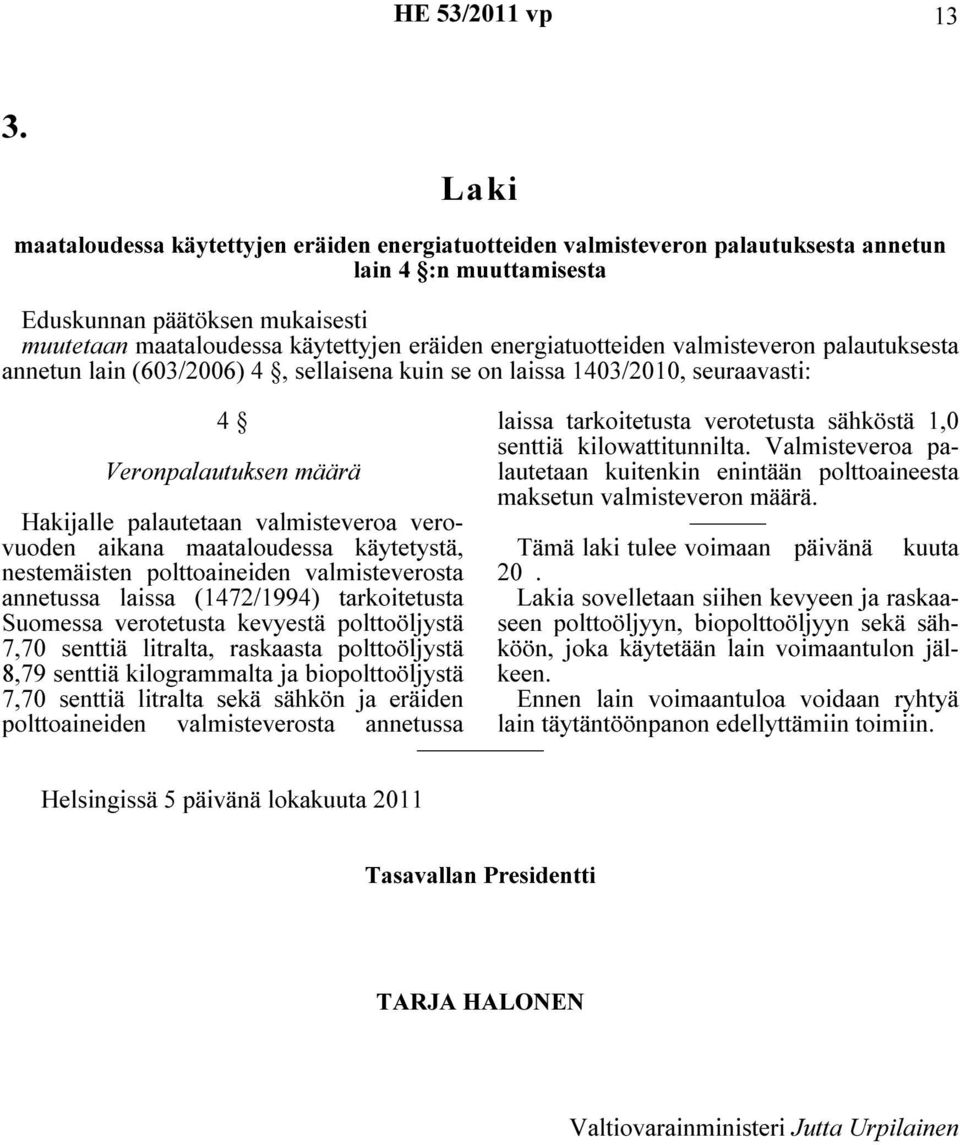 energiatuotteiden valmisteveron palautuksesta annetun lain (603/2006) 4, sellaisena kuin se on laissa 1403/2010, seuraavasti: 4 Veronpalautuksen määrä Hakijalle palautetaan valmisteveroa verovuoden