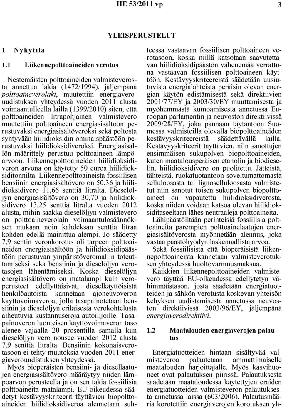 voimaantulleella lailla (1399/2010) siten, että polttoaineiden litrapohjainen valmistevero muutettiin polttoaineen energiasisältöön perustuvaksi energiasisältöveroksi sekä poltosta syntyvään