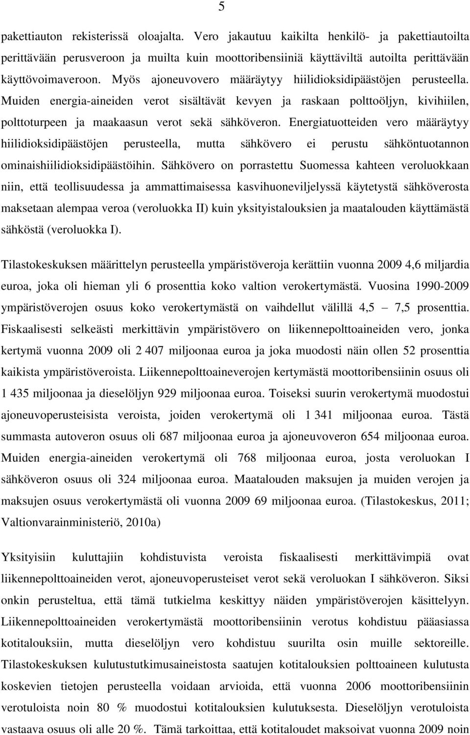 Energiatuotteiden vero määräytyy hiilidioksidipäästöjen perusteella, mutta sähkövero ei perustu sähköntuotannon ominaishiilidioksidipäästöihin.