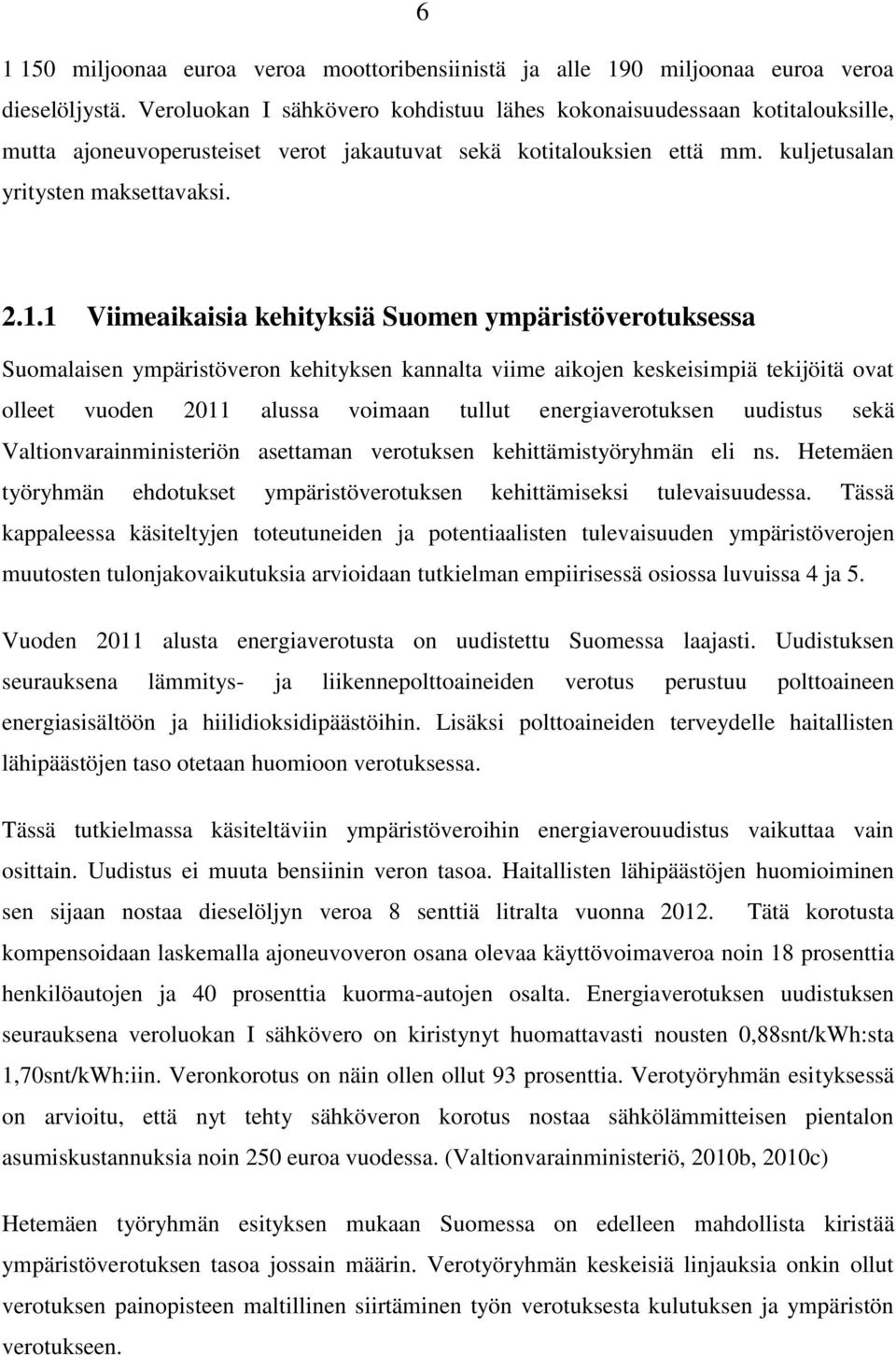 1 Viimeaikaisia kehityksiä Suomen ympäristöverotuksessa Suomalaisen ympäristöveron kehityksen kannalta viime aikojen keskeisimpiä tekijöitä ovat olleet vuoden 2011 alussa voimaan tullut