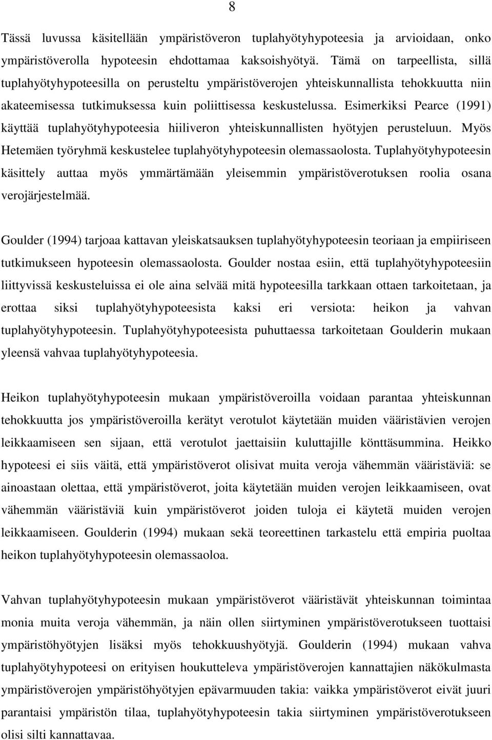 Esimerkiksi Pearce (1991) käyttää tuplahyötyhypoteesia hiiliveron yhteiskunnallisten hyötyjen perusteluun. Myös Hetemäen työryhmä keskustelee tuplahyötyhypoteesin olemassaolosta.