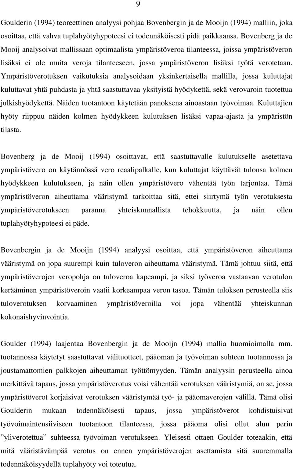 Ympäristöverotuksen vaikutuksia analysoidaan yksinkertaisella mallilla, jossa kuluttajat kuluttavat yhtä puhdasta ja yhtä saastuttavaa yksityistä hyödykettä, sekä verovaroin tuotettua