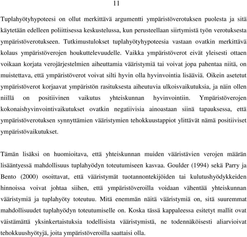 Vaikka ympäristöverot eivät yleisesti ottaen voikaan korjata verojärjestelmien aiheuttamia vääristymiä tai voivat jopa pahentaa niitä, on muistettava, että ympäristöverot voivat silti hyvin olla