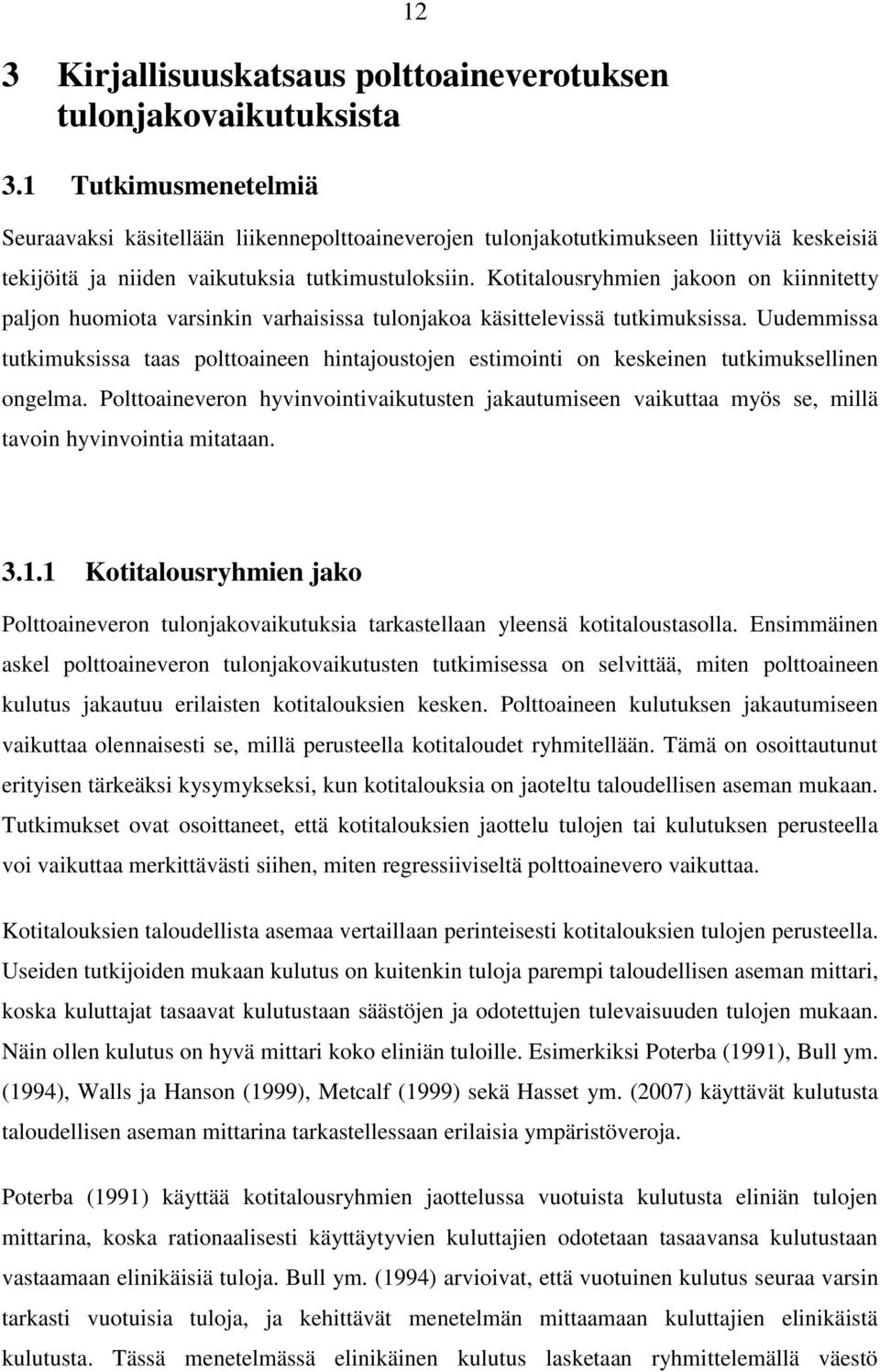 Kotitalousryhmien jakoon on kiinnitetty paljon huomiota varsinkin varhaisissa tulonjakoa käsittelevissä tutkimuksissa.